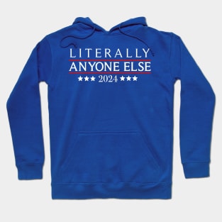 Literally Anyone Else 2024 Funny Political Election Hoodie